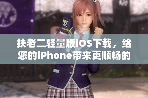 扶老二轻量版iOS下载，给您的iPhone带来更顺畅的使用体验