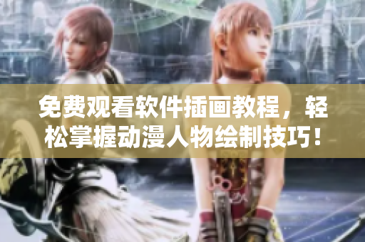 免费观看软件插画教程，轻松掌握动漫人物绘制技巧！