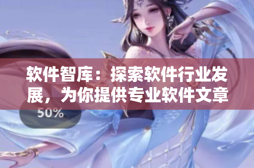 软件智库：探索软件行业发展，为你提供专业软件文章