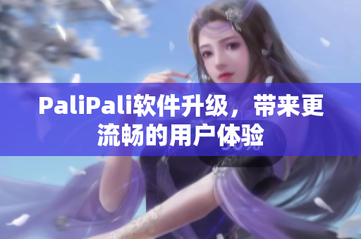 PaliPali软件升级，带来更流畅的用户体验