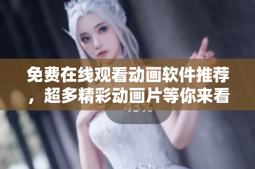 免费在线观看动画软件推荐，超多精彩动画片等你来看！