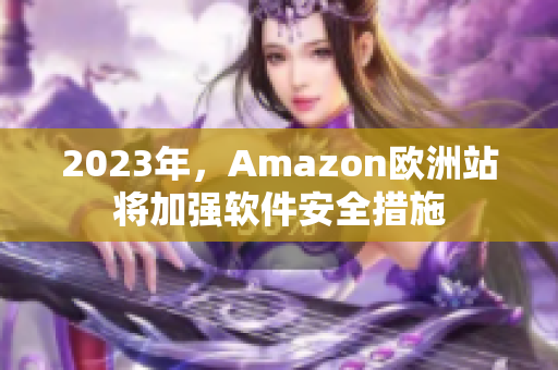 2023年，Amazon欧洲站将加强软件安全措施