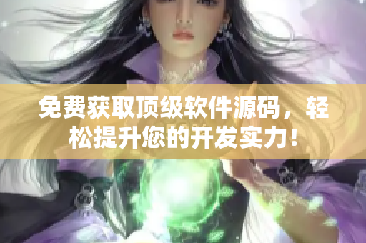 免费获取顶级软件源码，轻松提升您的开发实力！