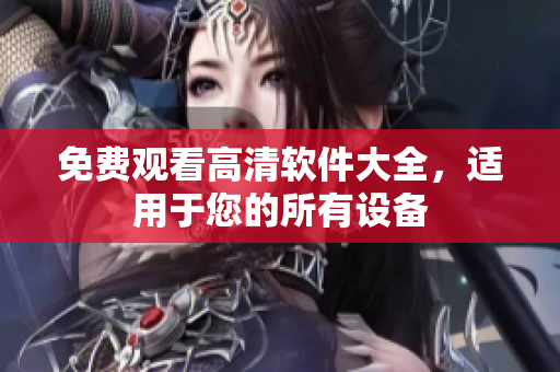 免费观看高清软件大全，适用于您的所有设备