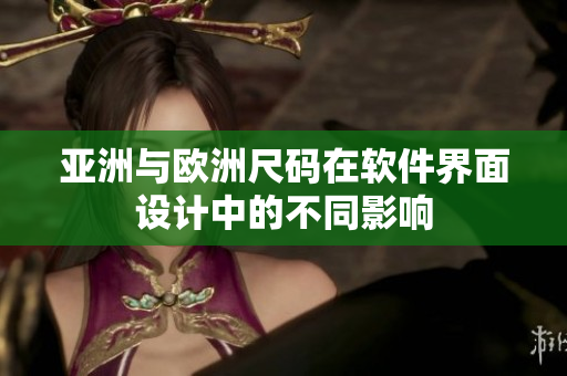 亚洲与欧洲尺码在软件界面设计中的不同影响
