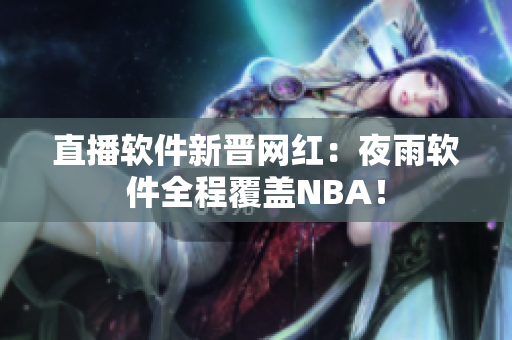 直播软件新晋网红：夜雨软件全程覆盖NBA！