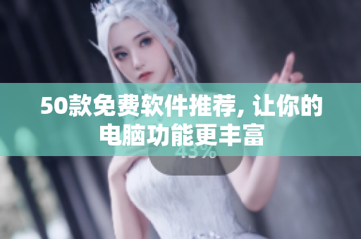 50款免费软件推荐, 让你的电脑功能更丰富