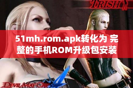 51mh.rom.apk转化为 完整的手机ROM升级包安装教程