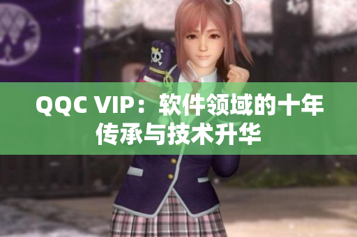 QQC VIP：软件领域的十年传承与技术升华