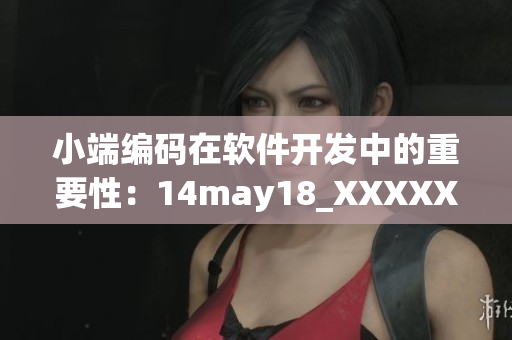 小端编码在软件开发中的重要性：14may18_XXXXXL56endian的启示