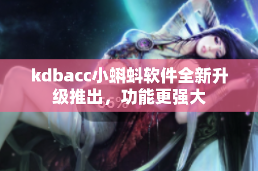 kdbacc小蝌蚪软件全新升级推出，功能更强大