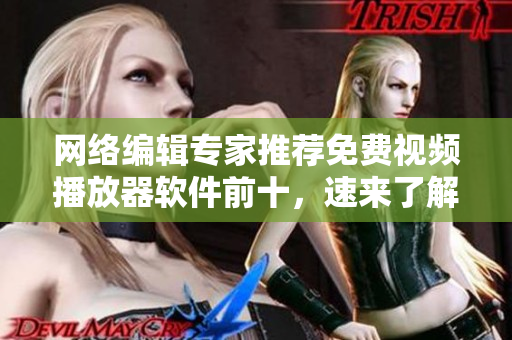 网络编辑专家推荐免费视频播放器软件前十，速来了解！