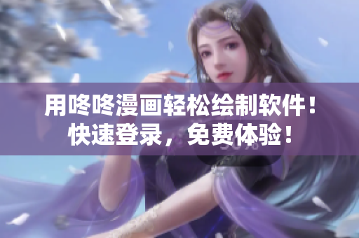 用咚咚漫画轻松绘制软件！快速登录，免费体验！