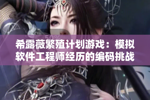 希露薇繁殖计划游戏：模拟软件工程师经历的编码挑战！
