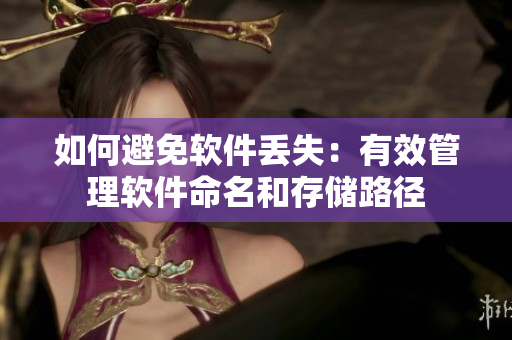 如何避免软件丢失：有效管理软件命名和存储路径