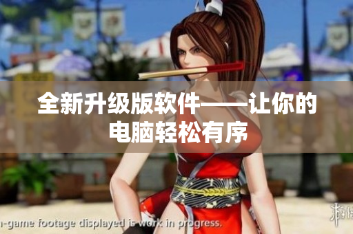全新升级版软件——让你的电脑轻松有序