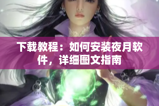 下载教程：如何安装夜月软件，详细图文指南