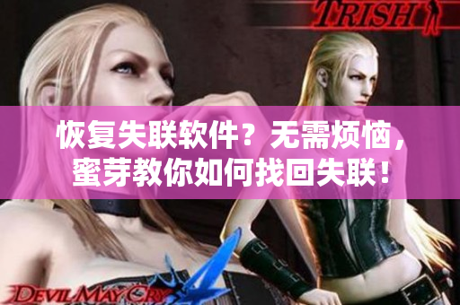 恢复失联软件？无需烦恼，蜜芽教你如何找回失联！