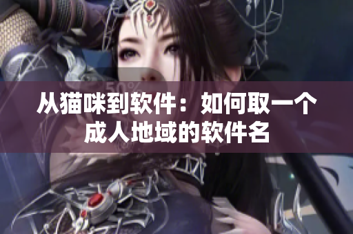 从猫咪到软件：如何取一个成人地域的软件名