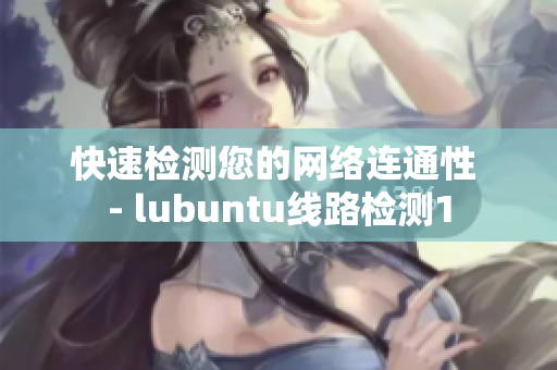 快速检测您的网络连通性 - lubuntu线路检测1