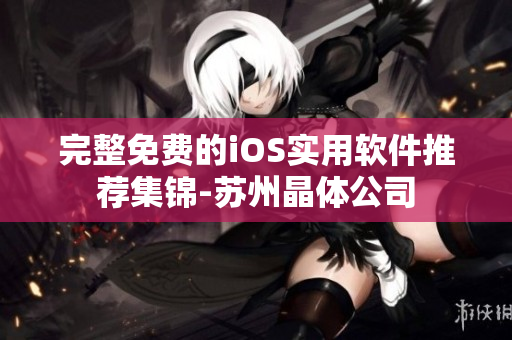 完整免费的iOS实用软件推荐集锦-苏州晶体公司