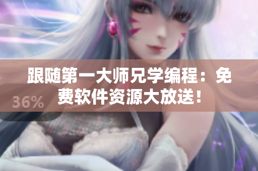 跟随第一大师兄学编程：免费软件资源大放送！