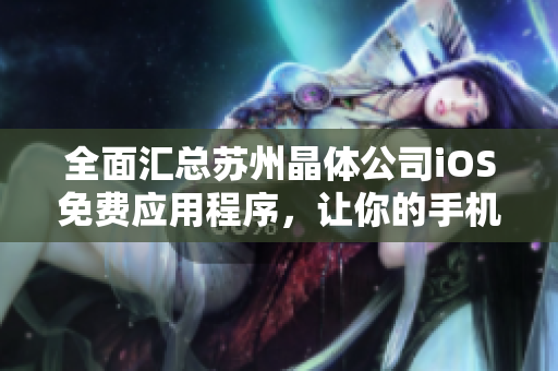 全面汇总苏州晶体公司iOS免费应用程序，让你的手机更加智能。