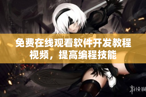 免费在线观看软件开发教程视频，提高编程技能