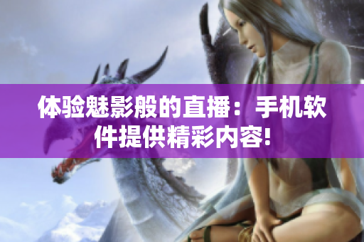 体验魅影般的直播：手机软件提供精彩内容!