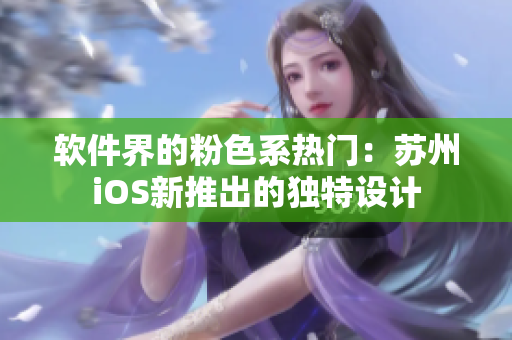 软件界的粉色系热门：苏州iOS新推出的独特设计