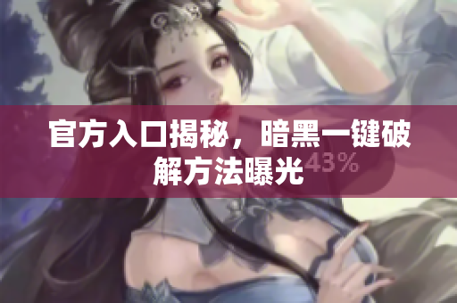 官方入口揭秘，暗黑一键破解方法曝光