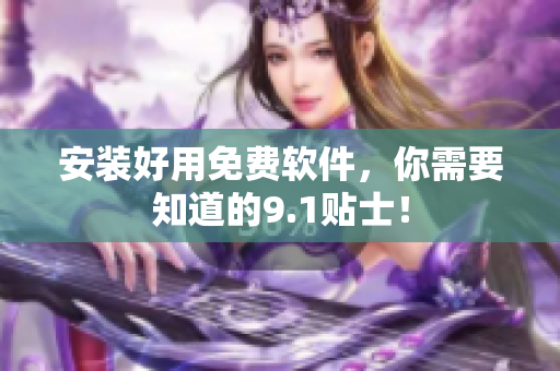 安装好用免费软件，你需要知道的9.1贴士！