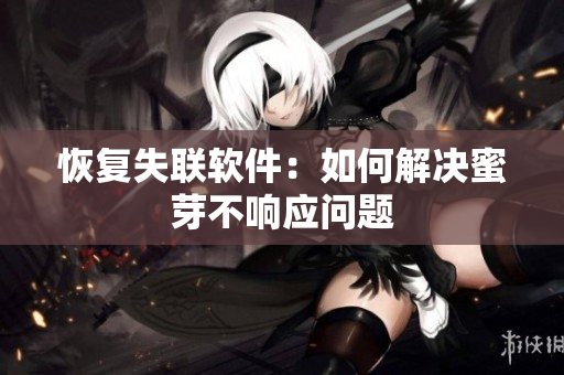 恢复失联软件：如何解决蜜芽不响应问题