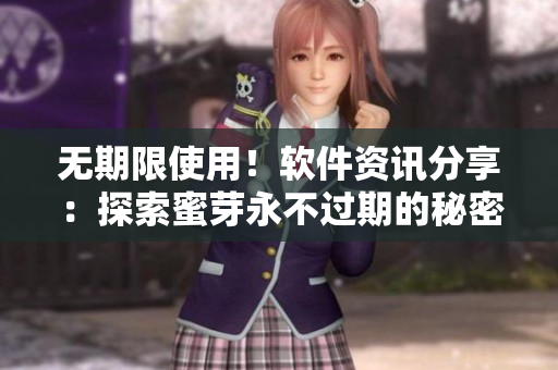 无期限使用！软件资讯分享：探索蜜芽永不过期的秘密
