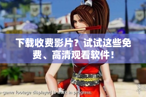 下载收费影片？试试这些免费、高清观看软件！