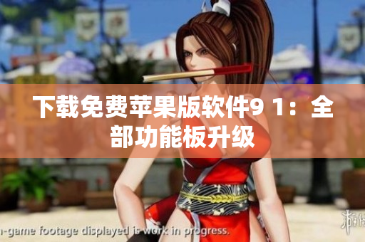 下载免费苹果版软件9 1：全部功能板升级