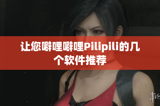 让您噼哩噼哩Pilipili的几个软件推荐