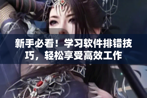 新手必看！学习软件排错技巧，轻松享受高效工作