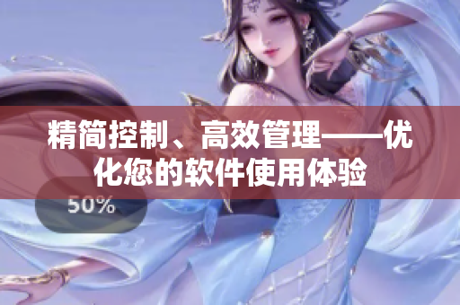 精简控制、高效管理——优化您的软件使用体验