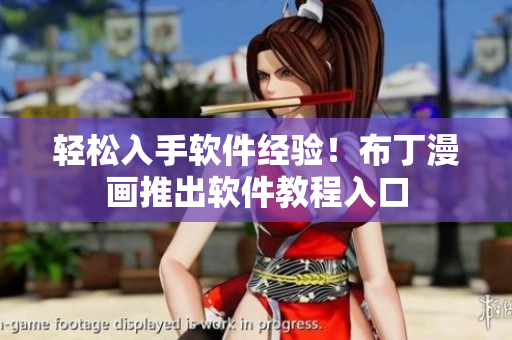 轻松入手软件经验！布丁漫画推出软件教程入口