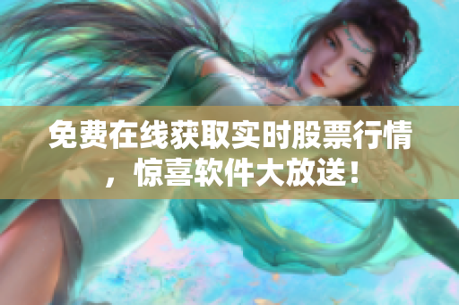 免费在线获取实时股票行情，惊喜软件大放送！