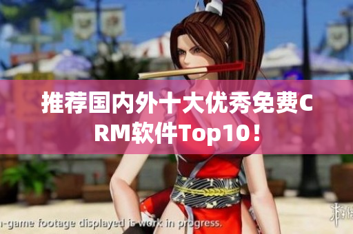 推荐国内外十大优秀免费CRM软件Top10！