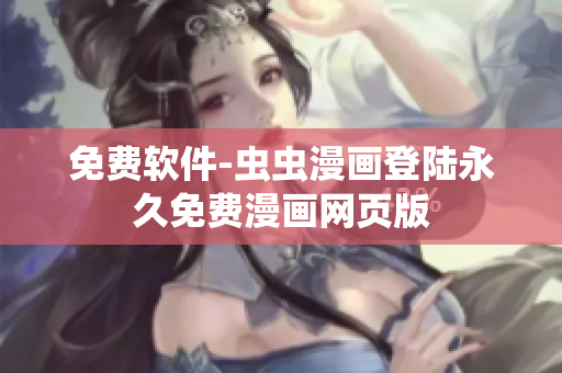 免费软件-虫虫漫画登陆永久免费漫画网页版