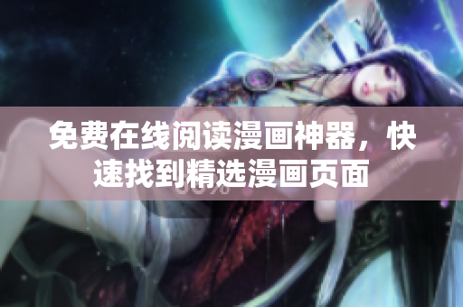 免费在线阅读漫画神器，快速找到精选漫画页面