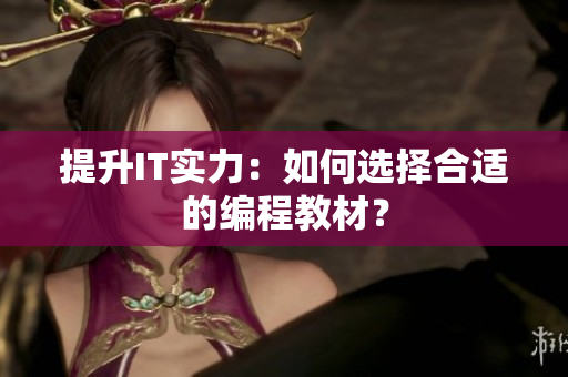 提升IT实力：如何选择合适的编程教材？