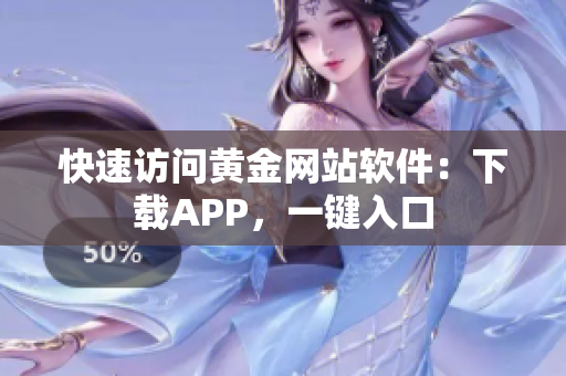 快速访问黄金网站软件：下载APP，一键入口
