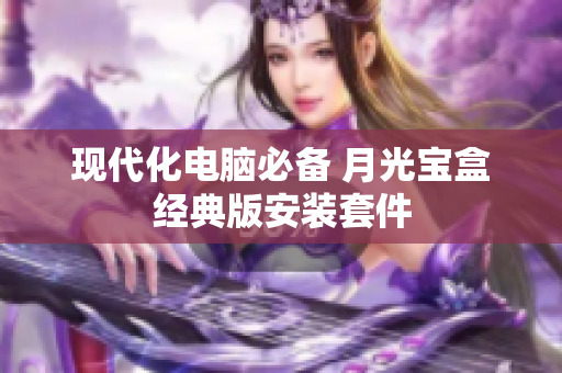 现代化电脑必备 月光宝盒经典版安装套件