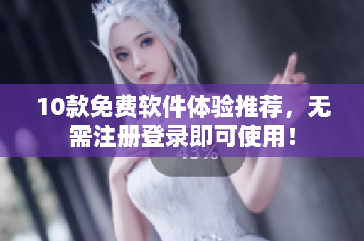 10款免费软件体验推荐，无需注册登录即可使用！