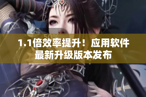 1.1倍效率提升！应用软件最新升级版本发布