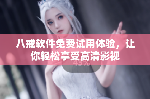 八戒软件免费试用体验，让你轻松享受高清影视